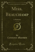 Miss. Beauchamp, Vol. 3 of 3: A Philistine (Classic Reprint)
