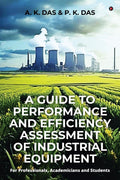 A GUIDE TO PERFORMANCE AND EFFICIENCY ASSESSMENT OF INDUSTRIAL EQUIPMENT: For Professionals, Academicians and Students