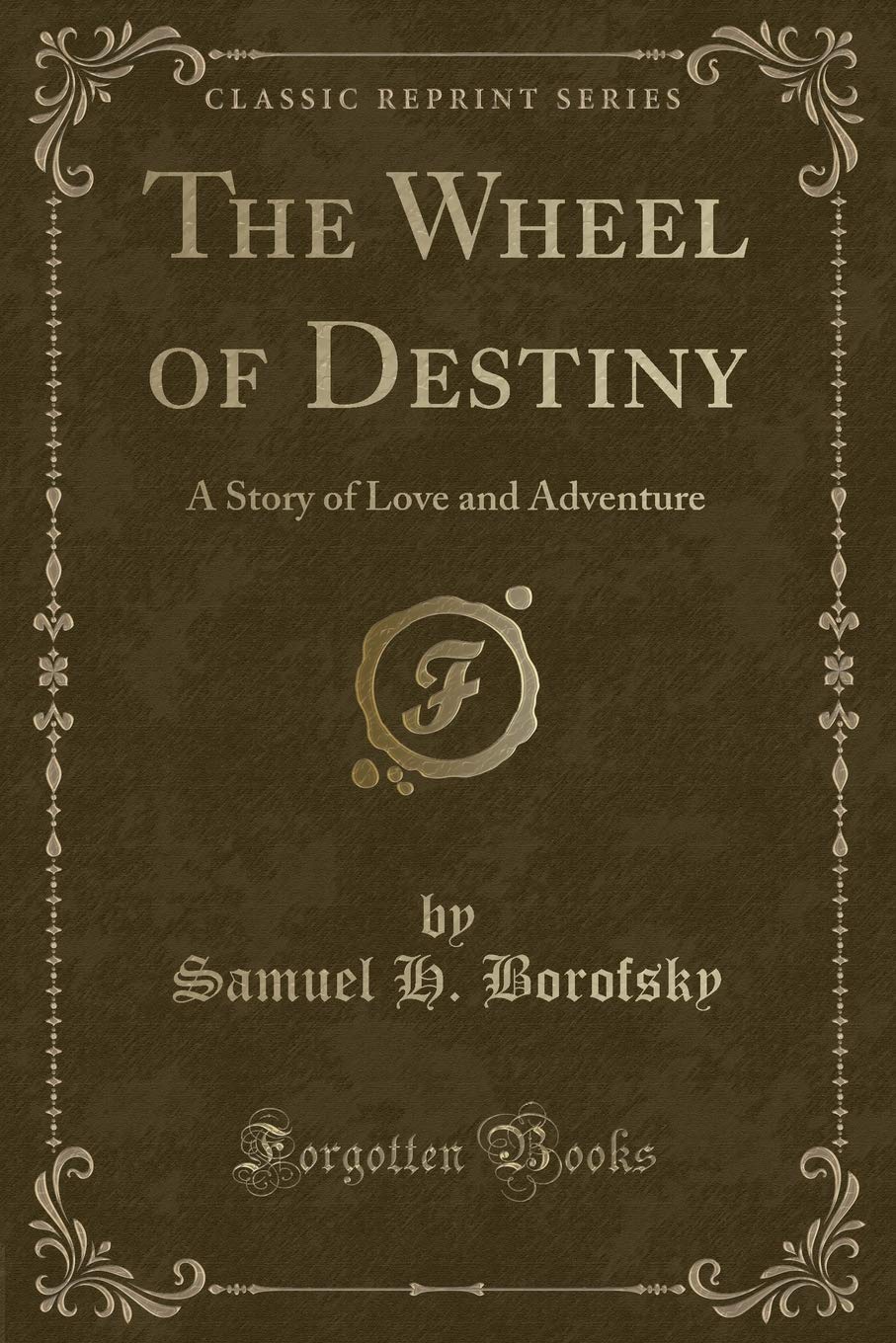 The Wheel of Destiny: A Story of Love and Adventure (Classic Reprint)