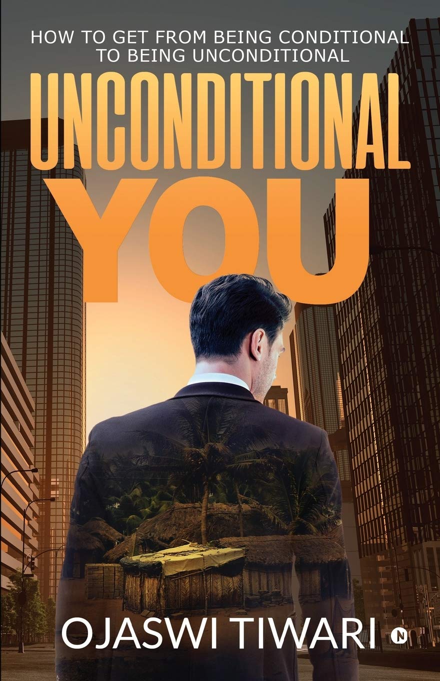 Unconditional You : How To Get From Being Conditional To Being Unconditional