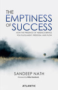 The Emptiness of Success: How The Presence of Absence Brings You Fulfillment, Freedom, and Flow