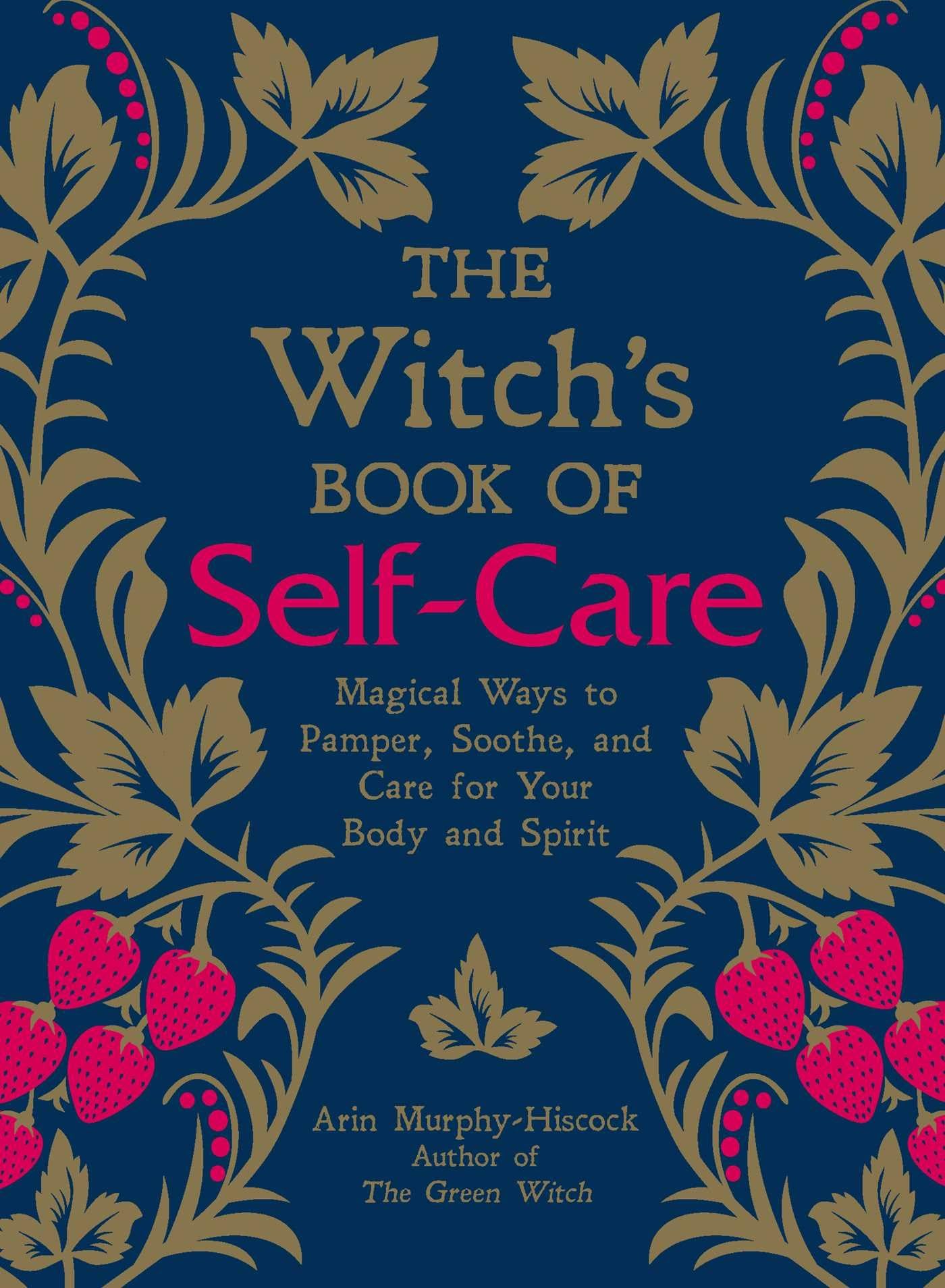 The Witchs Book of SelfCare: Magical Ways to Pamper, Soothe, and Care for Your Body and Spirit