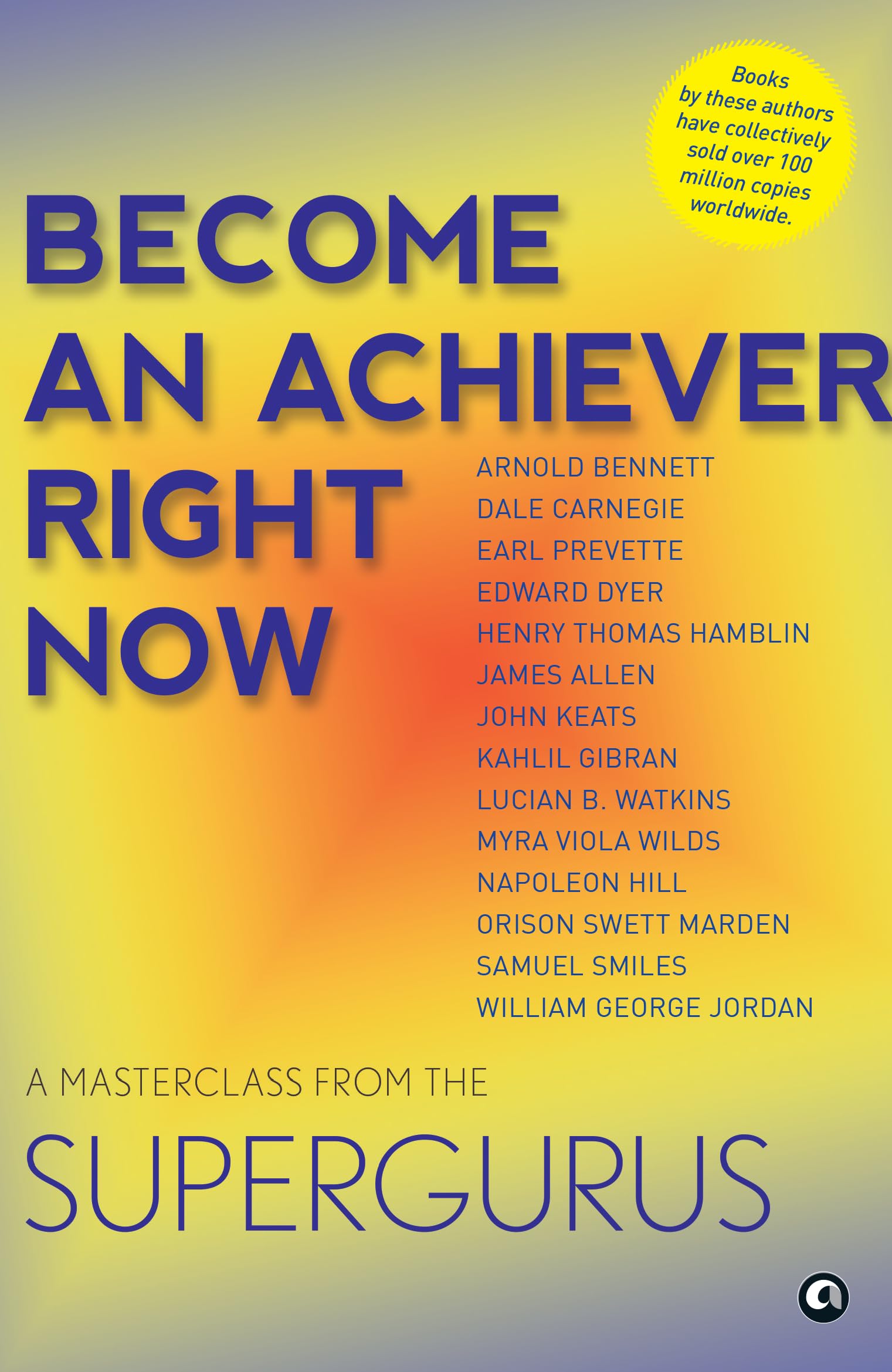 Become An Achiever Right Now : A Masterclass From The Supergurus