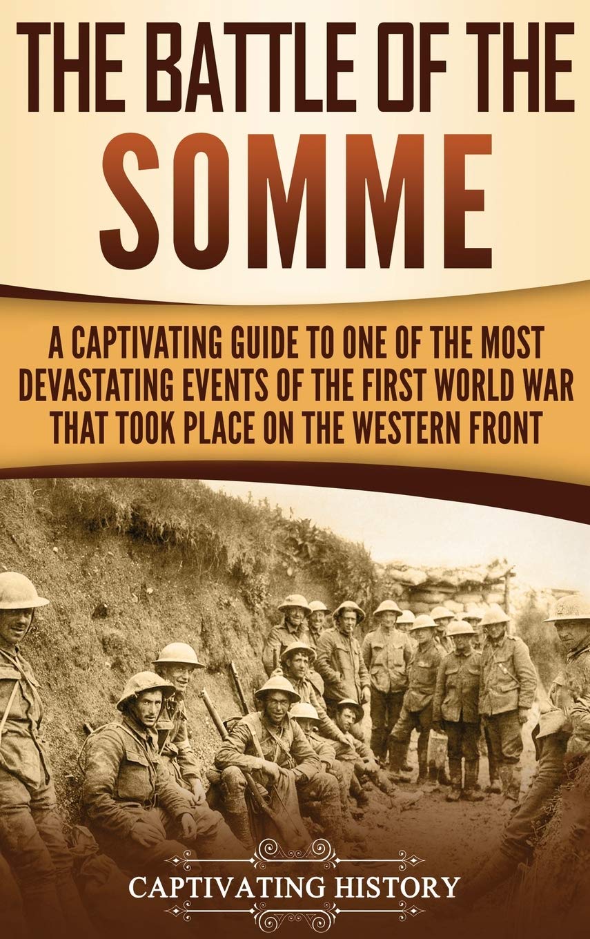 The Battle of the Somme: A Captivating Guide to One of the Most Devastating Events of the First World War That Took Place on the