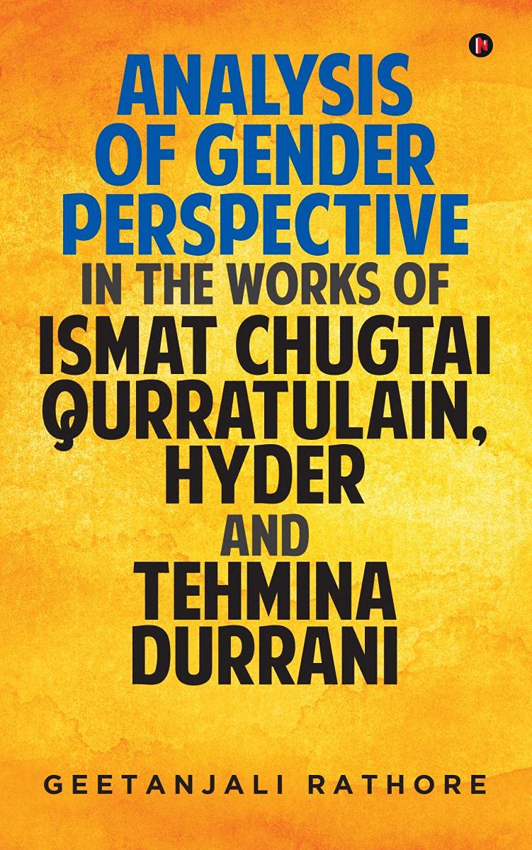 Analysis of Gender Perspective in the works of Ismat Chugtai, Qurratulain Hyder and Tehmina Durrani