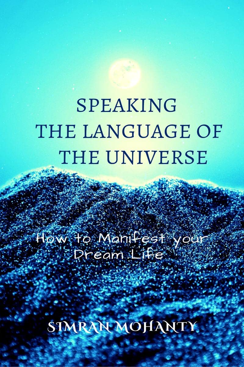 Speaking The Language Of The Universe : How To Manifest Your Dream Life