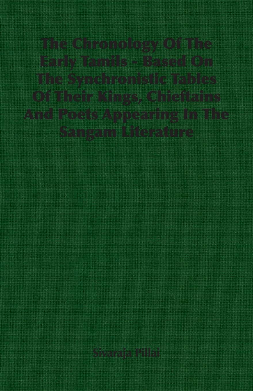 The Chronology Of The Early Tamils  Based On The Synchronistic Tables Of Their Kings, Chieftains And Poets Appearing In The San