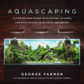 Aquascaping: A StepbyStep Guide to Planting, Styling, and Maintaining Beautiful Aquariums