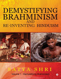 Demystifying Brahminism and ReInventing Hinduism: Volume 1  Demystifying Brahminism