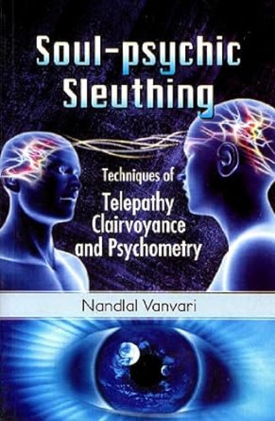 Soul Psychic Sleuthing: Techniques of Telepathy Clairvoyance and Psychometry