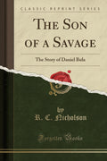 The Son of a Savage: The Story of Daniel Bula (Classic Reprint)