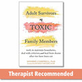Adult Survivors of Toxic Family Members: Tools to Maintain Boundaries, Deal with Criticism, and Heal from Shame After Ties Have 