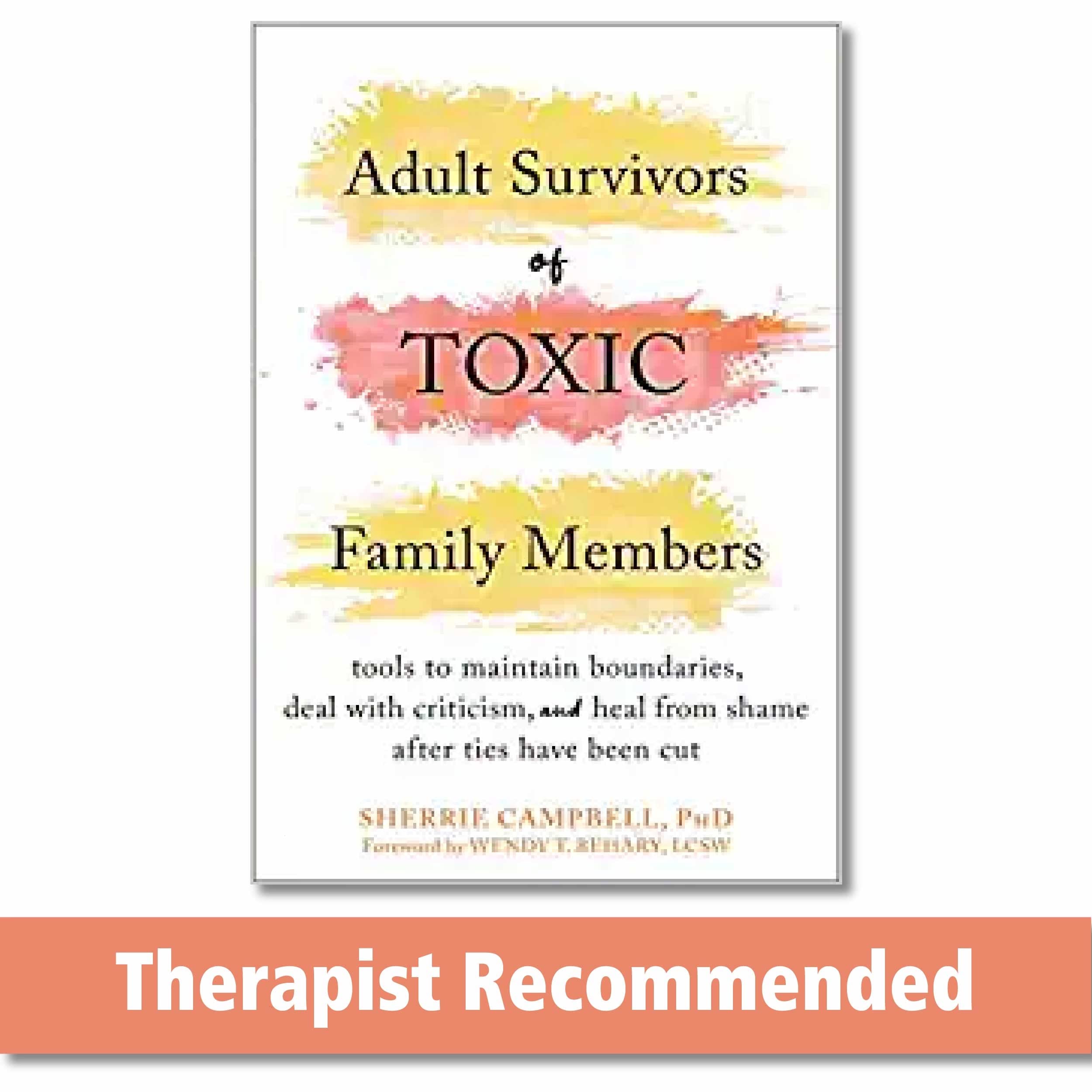 Adult Survivors of Toxic Family Members: Tools to Maintain Boundaries, Deal with Criticism, and Heal from Shame After Ties Have 