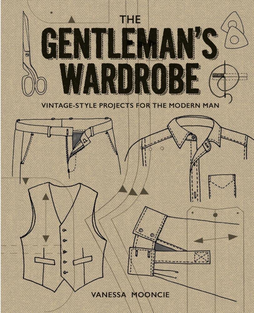 The Gentlemans Wardrobe: VintageStyle Projects to Make for the Modern Man