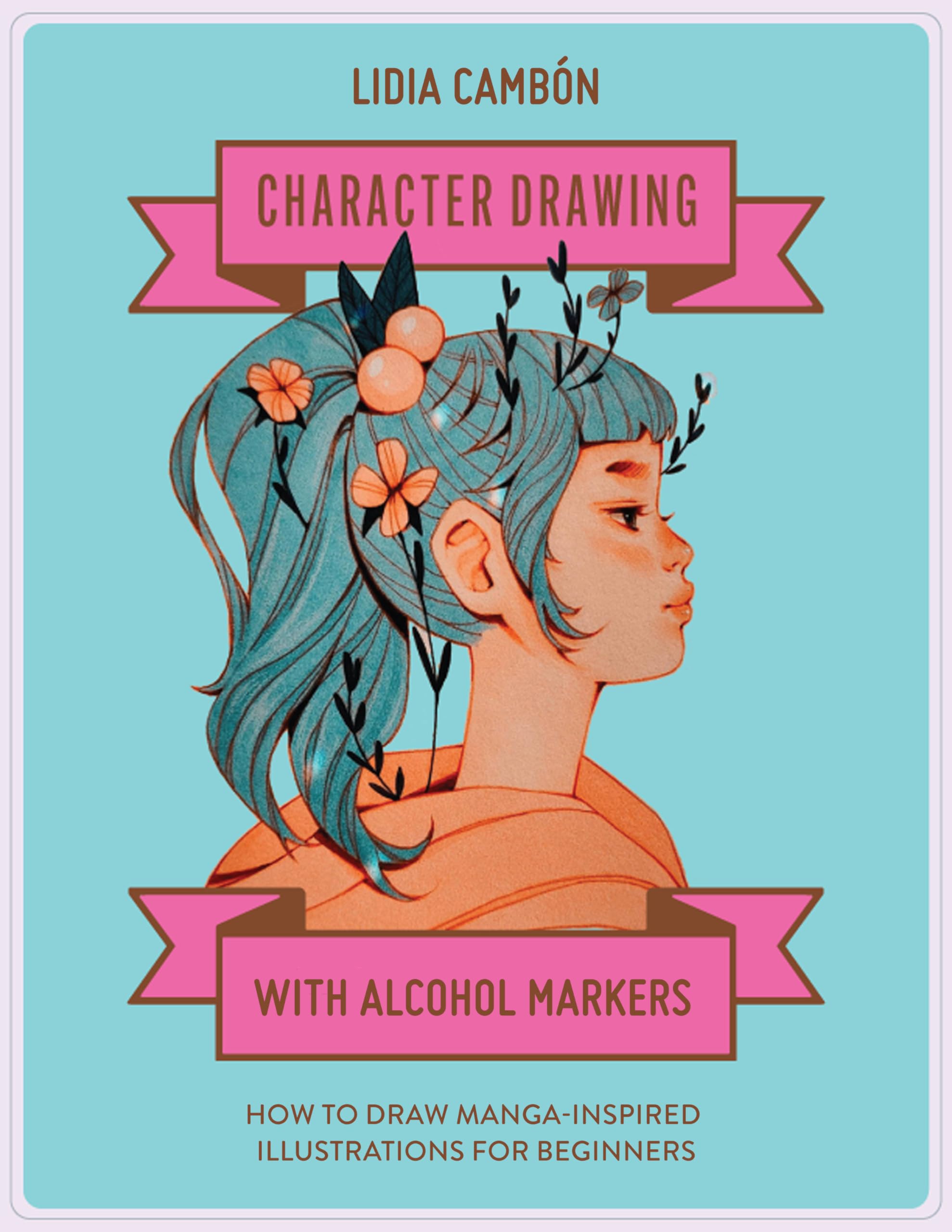 Character Drawing with Alcohol Markers: How to Draw MangaInspired Illustrations for Beginners