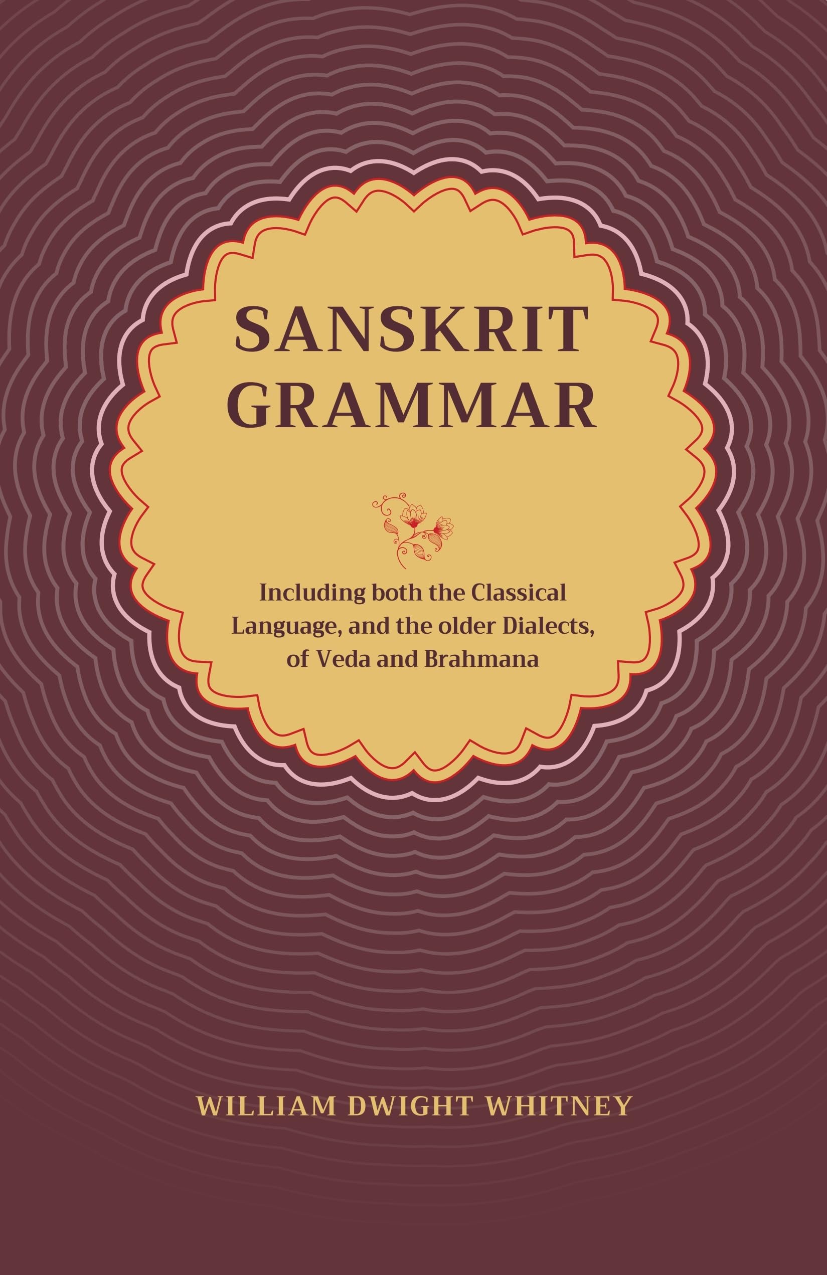 Sanskrit Grammar | William Dwight Whitney | Including Both The Classical Language, And The Older Dialects, Of Veda And Brahmana