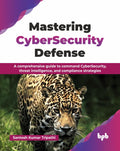 Mastering CyberSecurity Defense: A comprehensive guide to command CyberSecurity, threat intelligence, and compliance strategies 