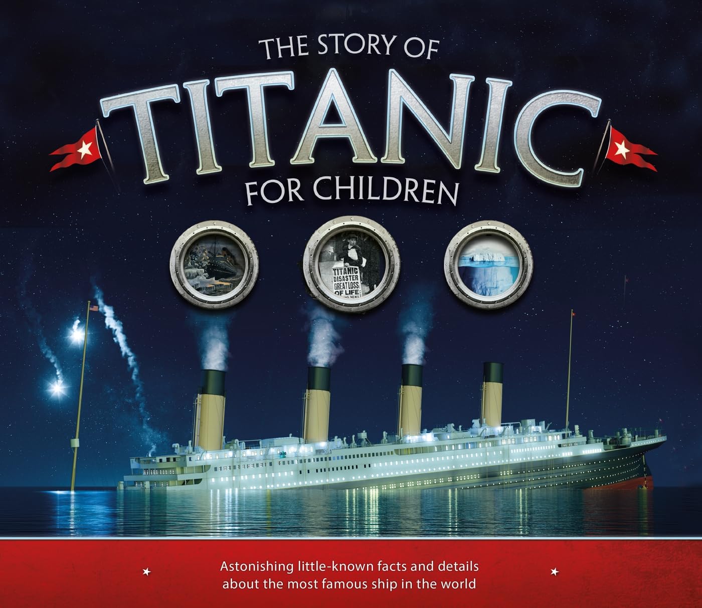 The Story of Titanic for Children: Astonishing LittleKnown Facts and Details About the Most Famous Ship in the World (Y)