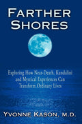 Farther Shores: Exploring How NearDeath, Kundalini and Mystical Experiences Can Transform Ordinary Lives