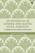An Interplay of Gender and Ageing in R.K. Narayan: A Study across Fiction and Screen