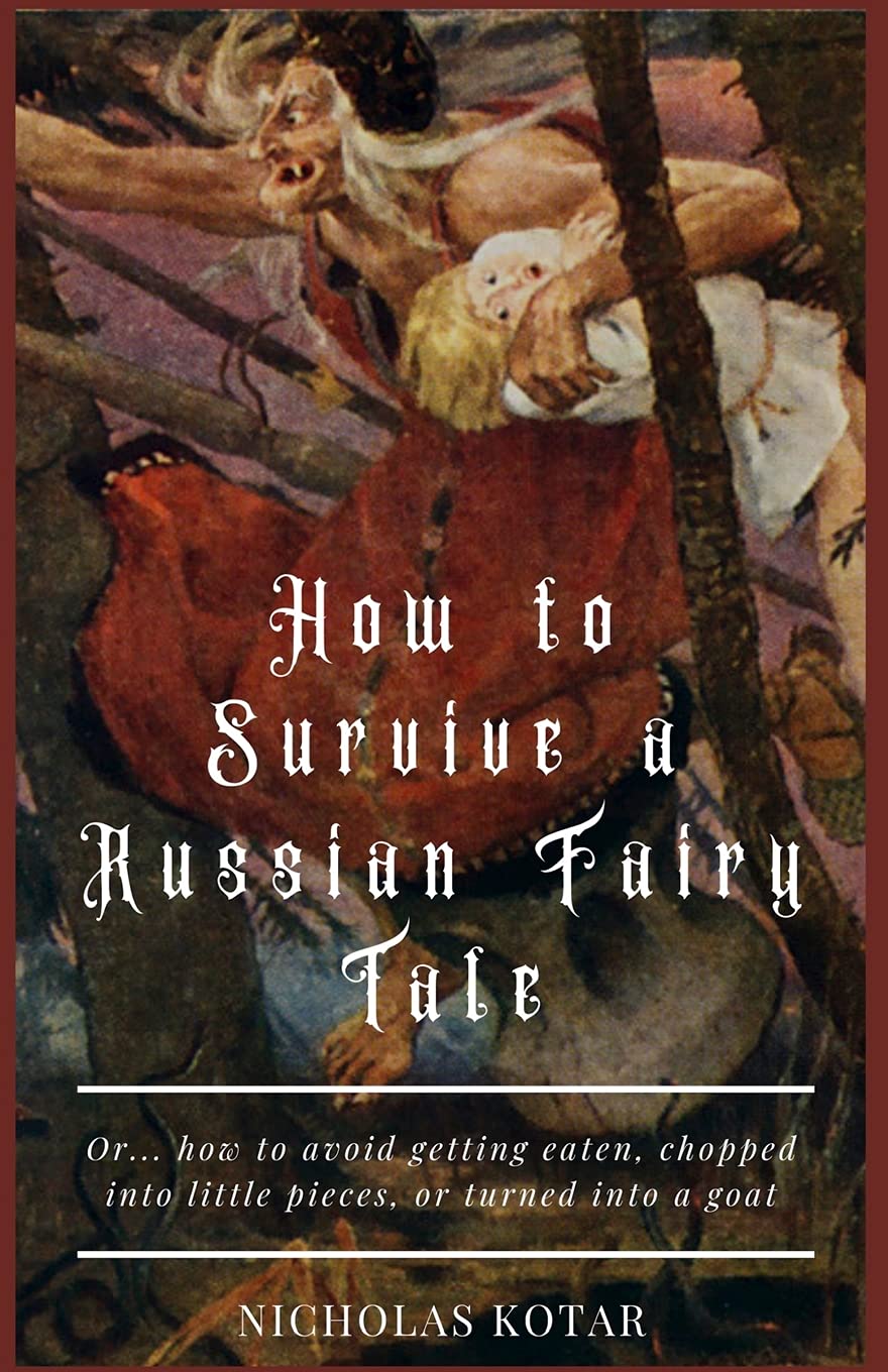 How to Survive a Russian Fairy Tale: Or... how to avoid getting eaten, chopped into little pieces, or turned into a goat: 1 (Wor