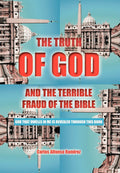 The Truth of God and the Terrible Fraud of the Bible: God That Dwells in Me Is Revealed Through This Book
