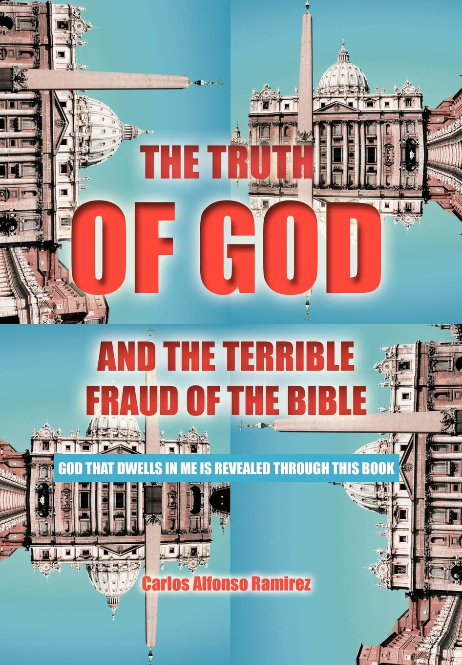 The Truth of God and the Terrible Fraud of the Bible: God That Dwells in Me Is Revealed Through This Book