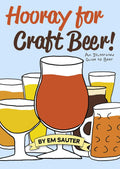 Hooray For Craft Beer!: An Illustrated Guide To Beer