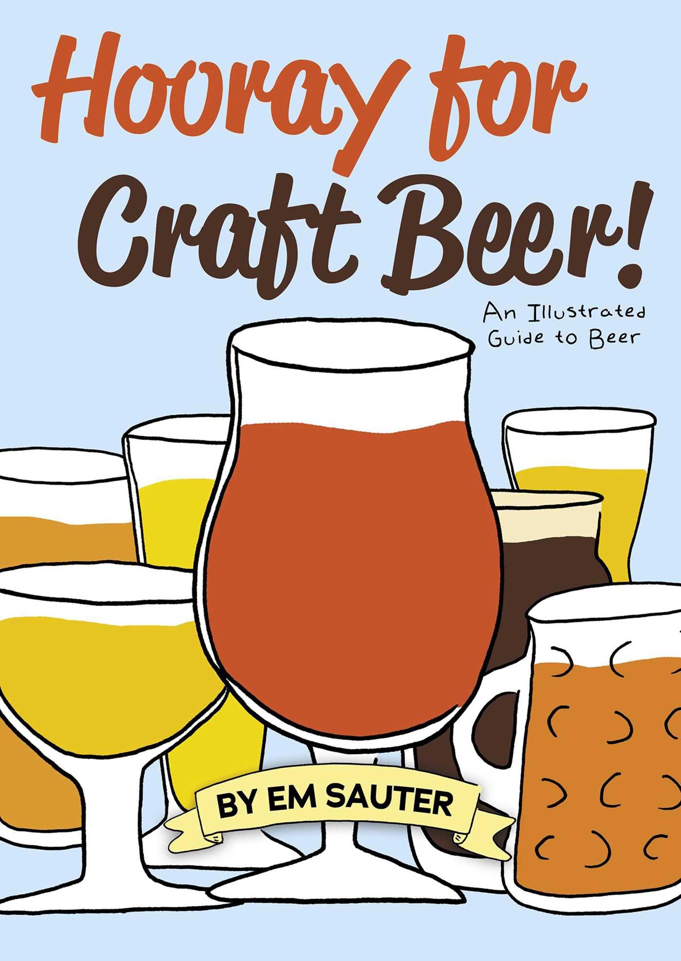 Hooray For Craft Beer!: An Illustrated Guide To Beer