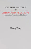 Culture Matters in ChinaIndia Relations: Interaction, Perception and Tradition