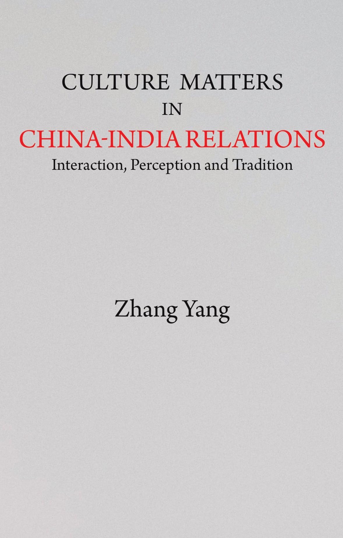 Culture Matters in ChinaIndia Relations: Interaction, Perception and Tradition