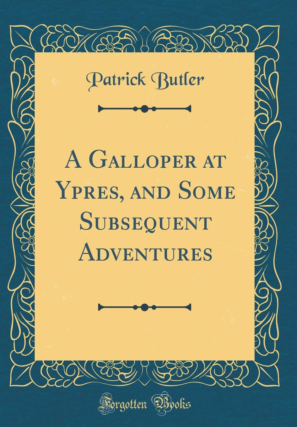 A Galloper at Ypres, and Some Subsequent Adventures (Classic Reprint)