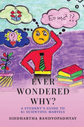 Ever Wondered Why?: A Students Guide to 81 Scientific Marvels