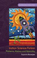 Indian Science Fiction: Patterns, History and Hybridity (New Dimensions in Science Fiction)