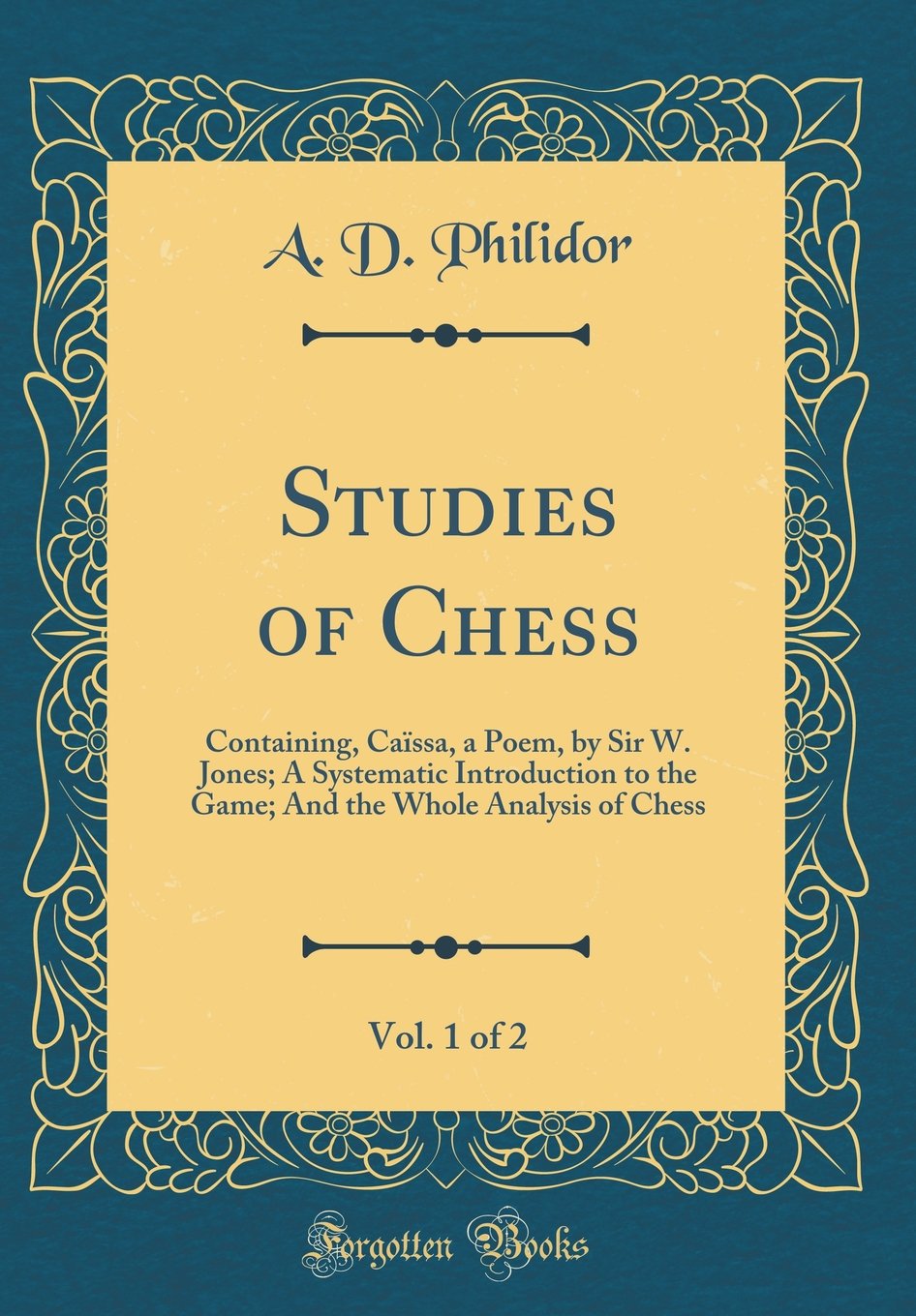 Studies of Chess, Vol. 1 of 2: Containing, Caissa, a Poem, by Sir W. Jones; A Systematic Introduction to the Game; And the Whole