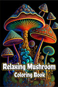 Relaxing Mushroom Coloring Book : Anxiety Relief and Stress Relieving Adult Coloring Pages with Mycology, Fungi and Shrooms Patt