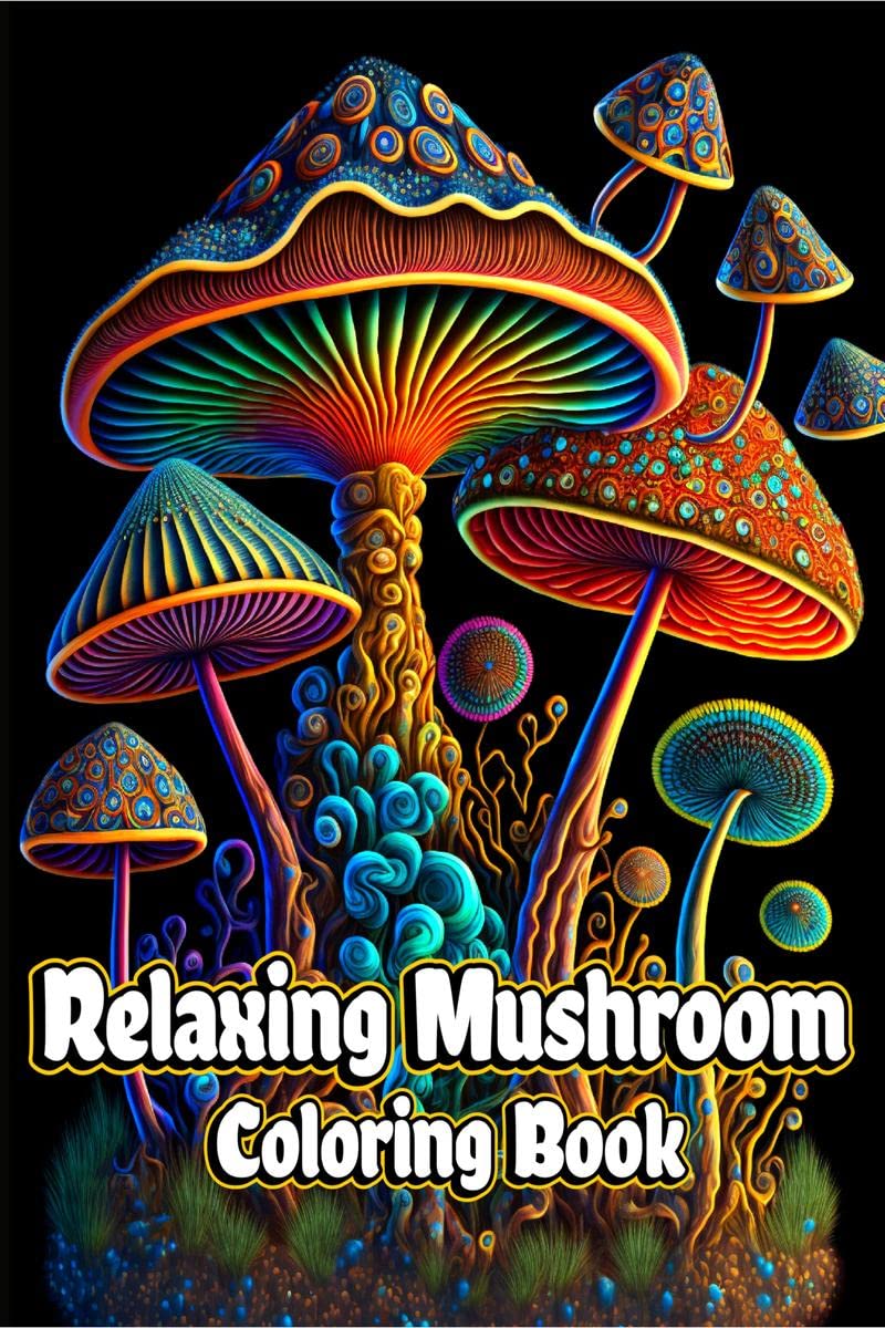 Relaxing Mushroom Coloring Book : Anxiety Relief and Stress Relieving Adult Coloring Pages with Mycology, Fungi and Shrooms Patt