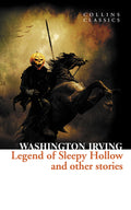 The Legend Of Sleepy Hollow And Other Stories: A Gothic Classic Featuring The Headless Horseman And Rip Van Winkle (Collins Clas