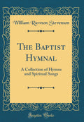 The Baptist Hymnal: For Use in the Church and Home (Classic Reprint): A Collection of Hymns and Spiritual Songs (Classic Reprint