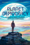 Planet Democracy : Stories of Hope, Courage, Unity & Compassion