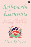 SelfWorth Essentials: A Workbook To Understand Yourself, Accept Yourself, Like Yourself, Respect Yourself, Be Confident, Enjoy 