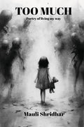 TOO MUCH Poetry of living my way: A collection of poems about feeling deeply and healing quietly.