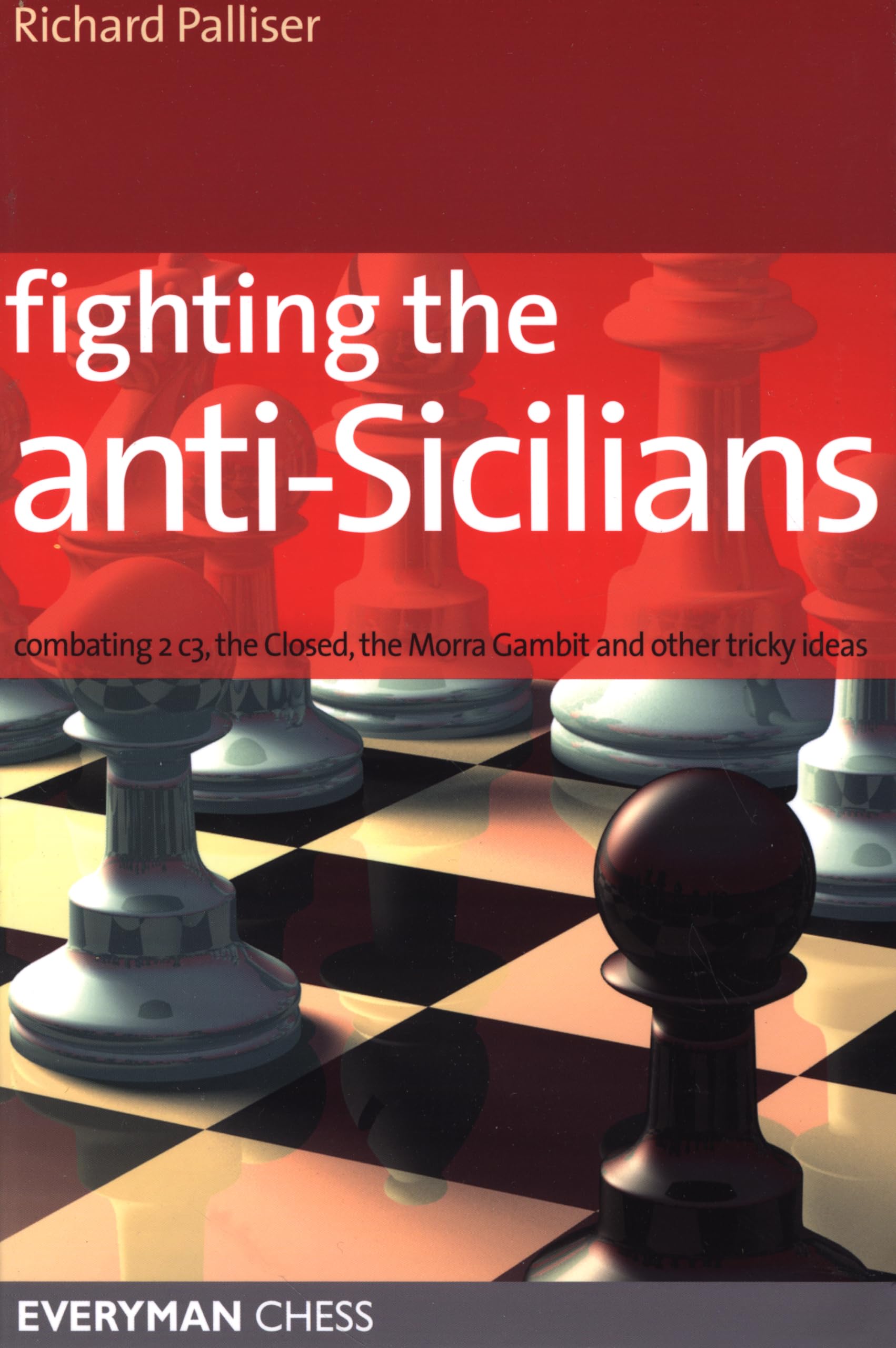 Fighting the AntiSicilians: Combating 2 c3, the Closed, the Morra Gambit and other tricky ideas (Everyman Chess)