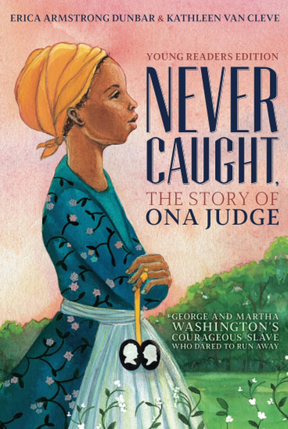 Never Caught, the Story of Ona Judge: George and Martha Washingtons Courageous Slave Who Dared to Run Away; Young Readers Editi
