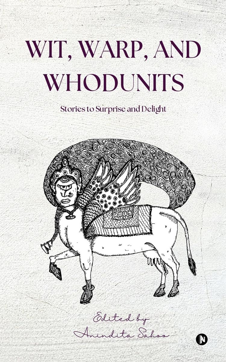 Wit, Warp, and Whodunits: Stories to Surprise and Delight Anindita Sahoo