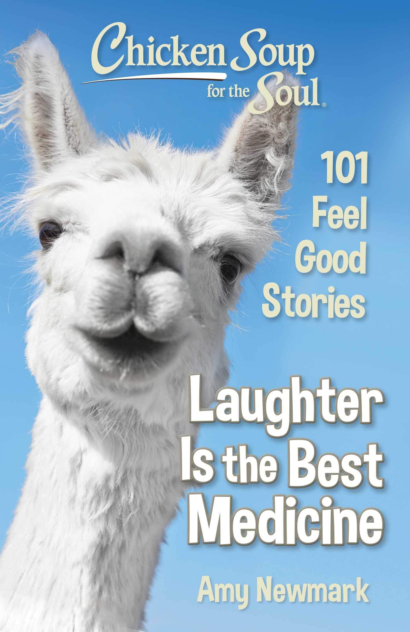 Chicken Soup for the Soul: Laughter Is the Best Medicine: 101 Feel Good Stories