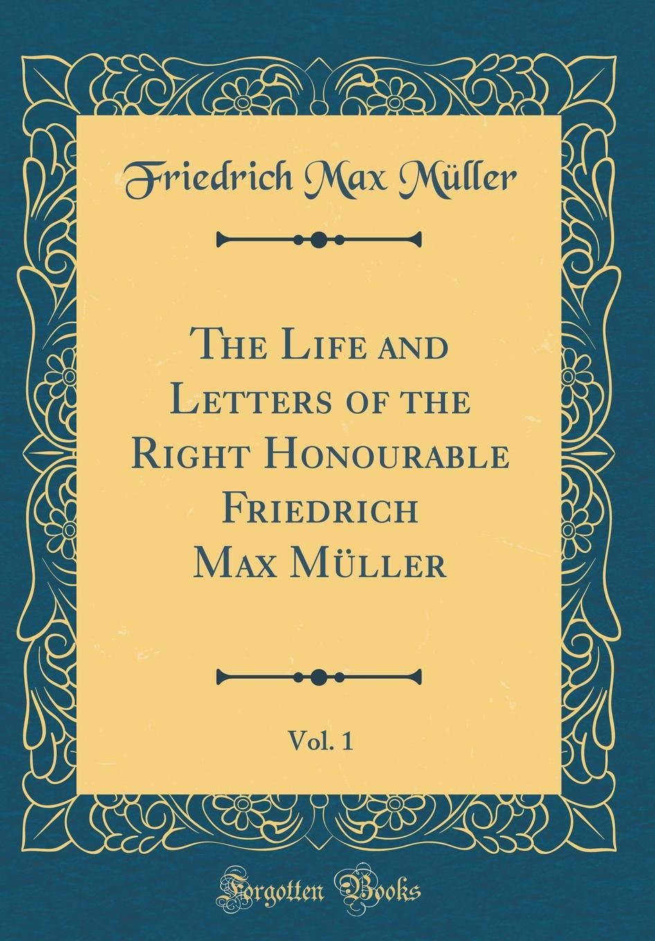 The Life and Letters of the Right Honourable Friedrich Max Muller, Vol. 1 (Classic Reprint)