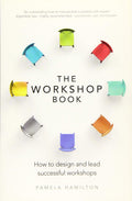Workshop Book, The: How to design and lead successful workshops