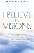 I Believe In Visions: The fascinating personal story of a man whose life and ministry were dramatically influenced by visions of