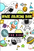 Space Coloring Book for Kids : Planets, Astronauts, Space Ships, Rockets, And Much More Designs for Boys, Girls, Toddlers, Kinde